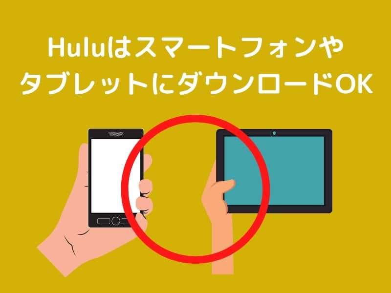 Huluのダウンロード機能はスマートフォンやタブレットで利用できる